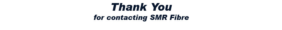 Thank You for contacting SMR Fibre 